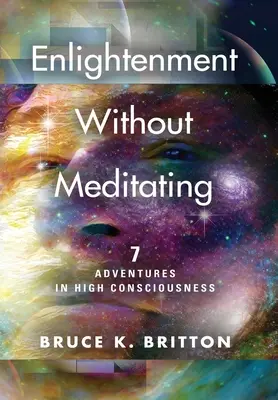Iluminarea fără meditație: 7 aventuri în conștiința înaltă - Enlightenment Without Meditating: 7 Adventures in High Consciousness
