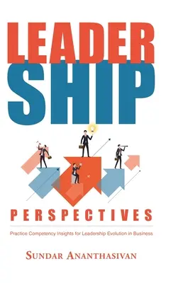 Perspective de leadership: Perspective asupra competenței practice pentru evoluția leadershipului în afaceri - Leadership Perspectives: Practice Competency Insights for Leadership Evolution in Business
