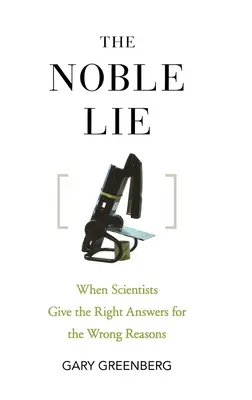 Minciuna nobilă: Când oamenii de știință dau răspunsuri corecte pentru motive greșite - The Noble Lie: When Scientists Give the Right Answers for the Wrong Reasons