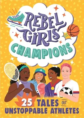 Fetele rebele campioane: 25 de povești ale unor atleți de neoprit - Rebel Girls Champions: 25 Tales of Unstoppable Athletes