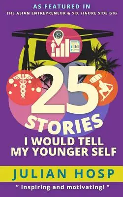 25 Stories I Would Tell My Younger Self: Un plan inspirațional și motivațional cu privire la modul de a lua scurtături inteligente în viață pentru a realiza rapid și la sol - 25 Stories I Would Tell My Younger Self: An Inspirational and Motivational Blueprint on How to Take Smart Shortcuts in Life to Achieve Fast and Ground