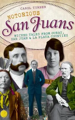 Notorious San Juans: Wicked Tales din comitatele Ouray, San Juan și La Plata - Notorious San Juans: Wicked Tales from Ouray, San Juan & La Plata Counties