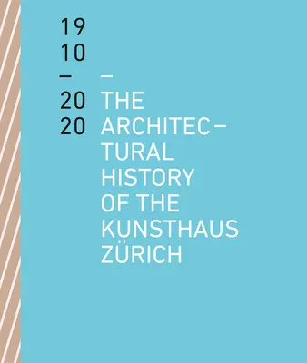 Istoria arhitecturală a Kunsthaus Zrich 1910 - 2020 - The Architectural History of the Kunsthaus Zrich 1910 - 2020
