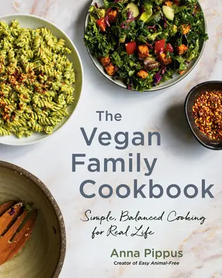 Cartea de bucate vegană pentru familie: Gătit simplu și echilibrat pentru viața reală - The Vegan Family Cookbook: Simple, Balanced Cooking for Real Life
