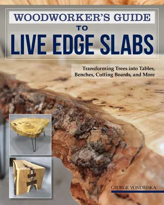 Ghidul tâmplarului pentru lespezi cu margine vie: Transformarea copacilor în mese, bănci, mese de tăiat și multe altele - Woodworker's Guide to Live Edge Slabs: Transforming Trees Into Tables, Benches, Cutting Boards, and More