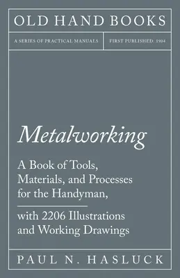 Prelucrarea metalelor - O carte de unelte, materiale și procese pentru meșteșugari, cu 2.206 ilustrații și desene de lucru - Metalworking - A Book of Tools, Materials, and Processes for the Handyman, with 2,206 Illustrations and Working Drawings