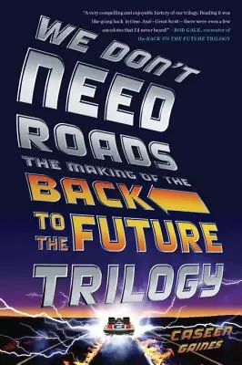 Nu avem nevoie de drumuri: Realizarea trilogiei Înapoi în viitor - We Don't Need Roads: The Making of the Back to the Future Trilogy