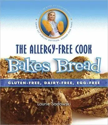 Bucătarul fără alergii coace pâine: Fără gluten, fără lactate, fără ouă - The Allergy-Free Cook Bakes Bread: Gluten-Free, Dairy-Free, Egg-Free