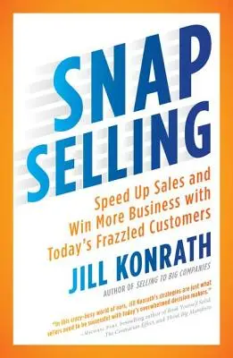 Snap Selling: Speed Up Sales and Win More Business with Today's Frazzled Customers (Accelerarea vânzărilor și câștigarea mai multor afaceri cu clienții extenuați de astăzi) - Snap Selling: Speed Up Sales and Win More Business with Today's Frazzled Customers
