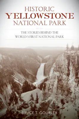 Historic Yellowstone National Park: Poveștile din spatele primului parc național din lume: The Stories Behind the World's First National Park - Historic Yellowstone National Park: The Stories Behind the World's First National Park