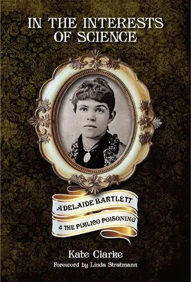 În interesul științei: Adelaide Bartlett și otrăvirea din Pimlico - In the Interests of Science: Adelaide Bartlett and the Pimlico Poisoning