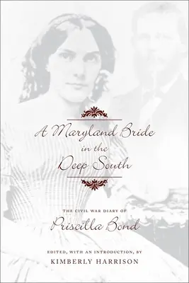 O mireasă din Maryland în Sudul adânc: Jurnal din Războiul Civil al Priscillei Bond - A Maryland Bride in the Deep South: The Civil War Diary of Priscilla Bond
