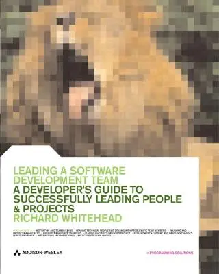 Conducerea unei echipe de dezvoltare software: A Developer's Guide to Successfully Leading People and Projects (Ghidul dezvoltatorului pentru conducerea cu succes a oamenilor și proiectelor) - Leading a Software Development Team: A Developer's Guide to Successfully Leading People and Projects