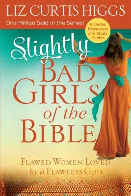 Fetele puțin rele ale Bibliei: Femei cu defecte iubite de un Dumnezeu fără defecte - Slightly Bad Girls of the Bible: Flawed Women Loved by a Flawless God