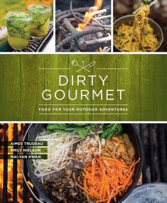 Dirty Gourmet: Mâncare pentru aventurile tale în aer liber - Dirty Gourmet: Food for Your Outdoor Adventures