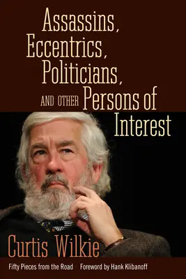 Asasini, excentrici, politicieni și alte persoane de interes: Fifty Pieces from the Road - Assassins, Eccentrics, Politicians, and Other Persons of Interest: Fifty Pieces from the Road