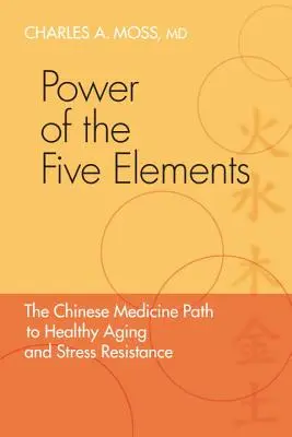 Puterea celor cinci elemente: Calea medicinei chineze către îmbătrânirea sănătoasă și rezistența la stres - Power of the Five Elements: The Chinese Medicine Path to Healthy Aging and Stress Resistance