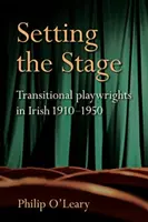 Pregătirea scenei: Dramaturgi de tranziție în Irlanda 1910-1950 - Setting the Stage: Transitional Playwrights in Irish 1910-1950