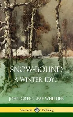 Snow-Bound, un idil de iarnă (Hardcover) - Snow-Bound, A Winter Idyl (Hardcover)