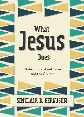Ce face Isus: 31 de devoțiuni despre Isus și Biserică - What Jesus Does: 31 Devotions about Jesus and the Church