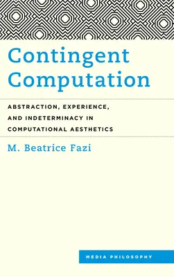 Contingent Computation: Abstracție, experiență și nedeterminare în estetica computațională - Contingent Computation: Abstraction, Experience, and Indeterminacy in Computational Aesthetics