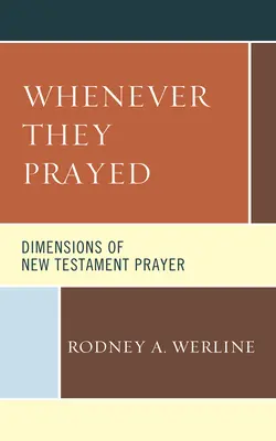 Ori de câte ori se rugau: Dimensiuni ale rugăciunii în Noul Testament - Whenever They Prayed: Dimensions of New Testament Prayer