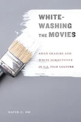 Whitewashing the Movies: ștergerea asiatică și subiectivitatea albă în cultura cinematografică americană - Whitewashing the Movies: Asian Erasure and White Subjectivity in U.S. Film Culture