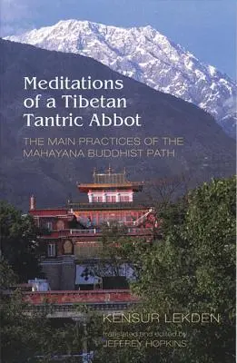 Meditațiile unui abate tantric tibetan: Principalele practici ale căii budiste Mahayana - Meditations of a Tibetan Tantric Abbot: The Main Practices of the Mahayana Buddhist Path