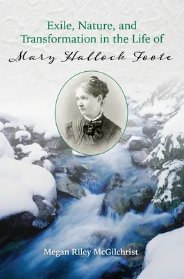 Exil, natură și transformare în viața lui Mary Hallock Foote - Exile, Nature, and Transformation in the Life of Mary Hallock Foote