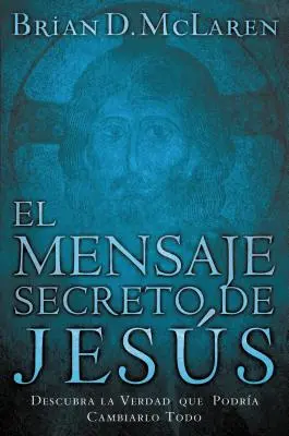 El Mensaje Secreto de Jess: Discover La Verdad Que Podra Cambiarlo Todo - El Mensaje Secreto de Jess: Descubra La Verdad Que Podra Cambiarlo Todo