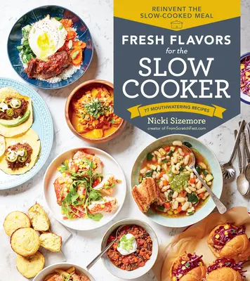 Fresh Flavors for the Slow Cooker: Reinventați mâncarea gătită încet; 77 de rețete apetisante - Fresh Flavors for the Slow Cooker: Reinvent the Slow-Cooked Meal; 77 Mouthwatering Recipes