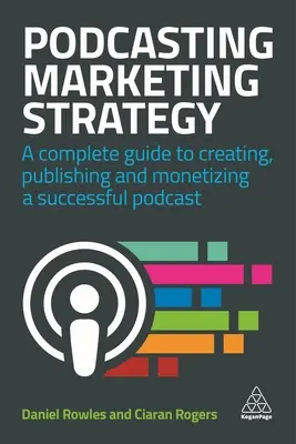 Strategia de marketing pentru podcasting: Un ghid complet pentru crearea, publicarea și monetizarea unui podcast de succes - Podcasting Marketing Strategy: A Complete Guide to Creating, Publishing and Monetizing a Successful Podcast