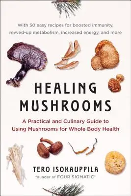 Healing Mushrooms: Un ghid practic și culinar pentru utilizarea ciupercilor pentru sănătatea întregului corp - Healing Mushrooms: A Practical and Culinary Guide to Using Mushrooms for Whole Body Health