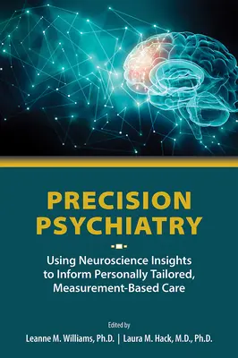 Psihiatrie de precizie: Utilizarea cunoștințelor din neuroștiințe pentru a oferi îngrijiri personalizate, bazate pe măsurători - Precision Psychiatry: Using Neuroscience Insights to Inform Personally Tailored, Measurement-Based Care