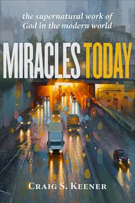 Miracole astăzi: Lucrarea supranaturală a lui Dumnezeu în lumea modernă - Miracles Today: The Supernatural Work of God in the Modern World