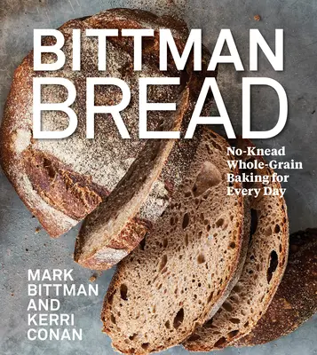 Pâine Bittman: Coacere fără frământare din cereale integrale pentru fiecare zi - Bittman Bread: No-Knead Whole Grain Baking for Every Day
