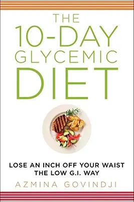 The 10-Day Glycemic Diet: Lose an Inch Off Your Waist the Low G.I. Way
