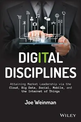 Discipline digitale: Obținerea poziției de lider de piață prin cloud, big data, social, mobil și internetul obiectelor - Digital Disciplines: Attaining Market Leadership Via the Cloud, Big Data, Social, Mobile, and the Internet of Things