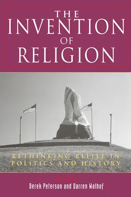 Invenția religiei: Regândirea credinței în politică și istorie - The Invention of Religion: Rethinking Belief in Politics and History