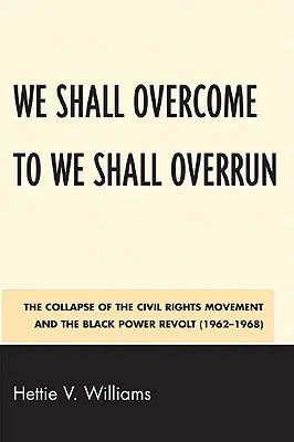 We Shall Overcome to We Shall Overrun: Colapsul mișcării pentru drepturile civile și revolta Black Power (1962-1968) - We Shall Overcome to We Shall Overrun: The Collapse of the Civil Rights Movement and the Black Power Revolt (1962-1968)