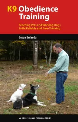 K9 Obedience Training: Învățarea animalelor de companie și a câinilor de serviciu să fie de încredere și să gândească liber - K9 Obedience Training: Teaching Pets and Working Dogs to Be Reliable and Free-Thinking