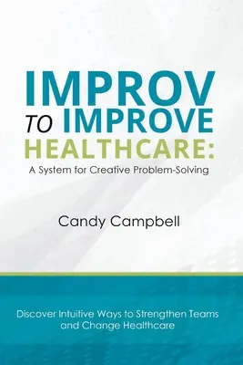 Improv pentru îmbunătățirea asistenței medicale: Un sistem pentru rezolvarea creativă a problemelor - Improv to Improve Healthcare: A System for Creative Problem-Solving