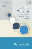 Iubind ceea ce este - Patru întrebări care îți pot schimba viața - Loving What Is - Four Questions That Can Change Your Life