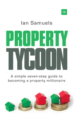 Property Tycoon: Un ghid simplu în șapte pași pentru a deveni un milionar imobiliar - Property Tycoon: A Simple Seven-Step Guide to Becoming a Property Millionaire