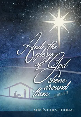 Și slava lui Dumnezeu a strălucit în jurul lor: Un devoțional de Advent - And the Glory of God Shone Around Them: An Advent Devotional
