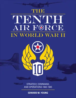 A zecea forță aeriană în al doilea război mondial: Strategie, comandă și operațiuni 1942-1945 - The Tenth Air Force in World War II: Strategy, Command, and Operations 1942-1945