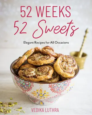 52 de săptămâni, 52 de dulciuri: Rețete elegante pentru toate ocaziile (Desserts to Bake) - 52 Weeks, 52 Sweets: Elegant Recipes for All Occasions (Desserts to Bake)
