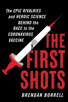 Primele împușcături: Rivalitățile epice și știința eroică din spatele cursei pentru vaccinul împotriva coronavirusului - The First Shots: The Epic Rivalries and Heroic Science Behind the Race to the Coronavirus Vaccine