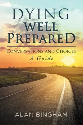 Moartea bine pregătită: Conversații și alegeri: Un ghid - Dying Well Prepared: Conversations and Choices: A Guide
