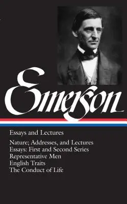 Emerson Eseuri și conferințe: Nature; Addresses, and Lectures / Eseuri: First and Second Series/Representative Men/English Traits/The Conduct of Life - Emerson Essays and Lectures: Nature; Addresses, and Lectures/Essays: First and Second Series/Representative Men/English Traits/The Conduct of Life